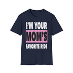 I"m Your Moms Favorite Ride | Funny Adult Humor Raunchy Joke Gift T-Shirt