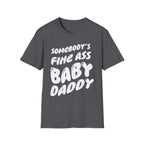 Somebodys Fine Ass Baby Daddy | Funny Adult Humor Raunchy Gift T-Shirt