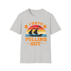 I Hate Pulling Out Raunchy Boat Humor | Funny Adult Humor Raunchy Gag Gift for Him T-Shirt