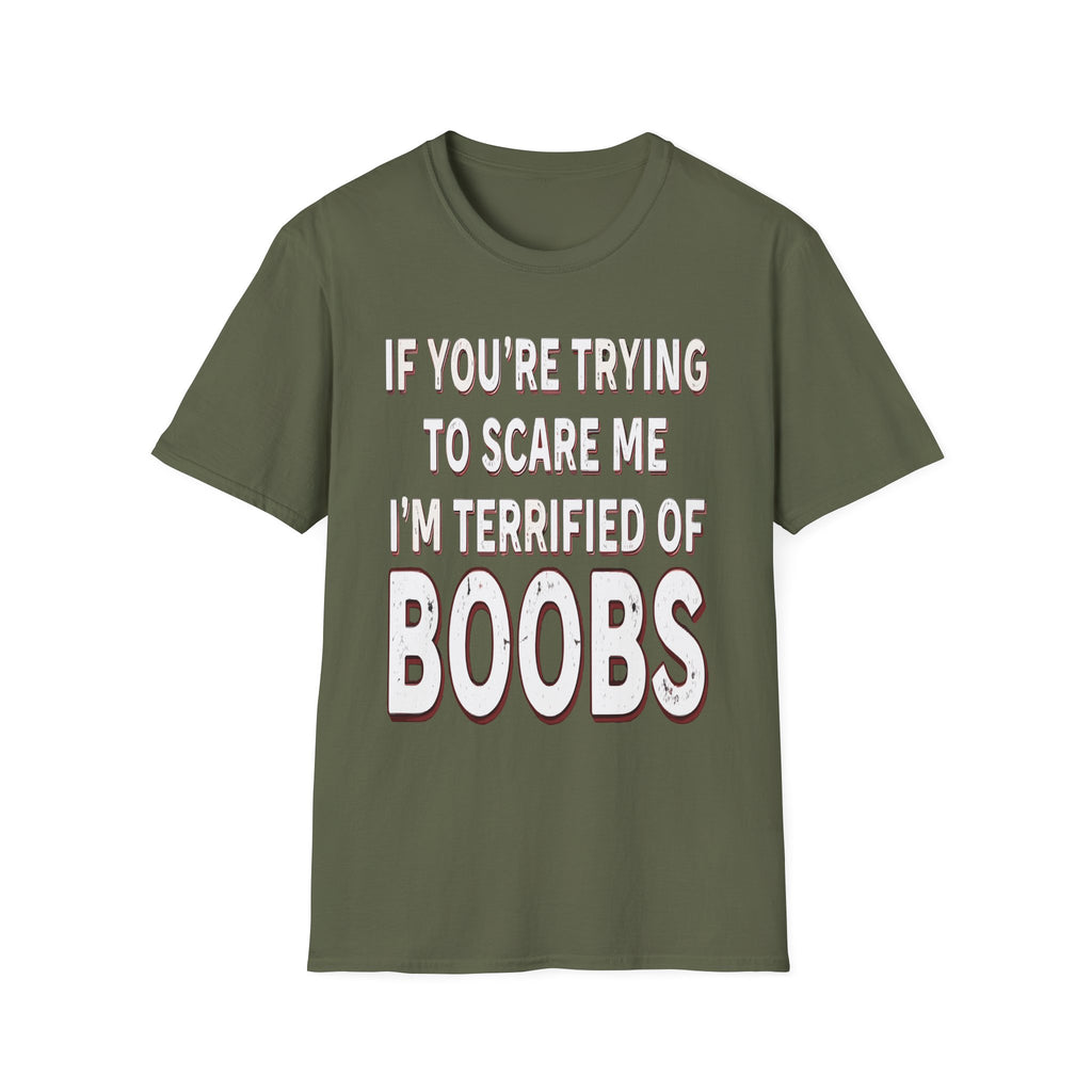 If Youre Trying To Scare Me Im Terrified Of Boobs | Funny Adult Humor Raunchy Gift T-Shirt