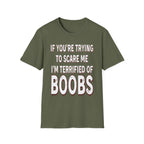 If Youre Trying To Scare Me Im Terrified Of Boobs | Funny Adult Humor Raunchy Gift T-Shirt