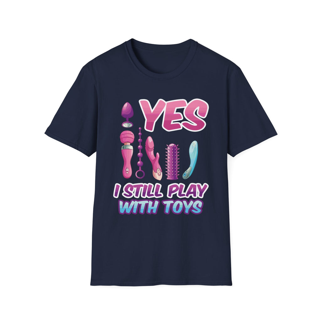Yes I Still Play With Toys Vibrator | Funny Adult Humor T-Shirt
