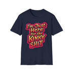 I'm Just Here For The Kinky Shit | Funny Raunchy Adult Humor Swinger Gift T-Shirt