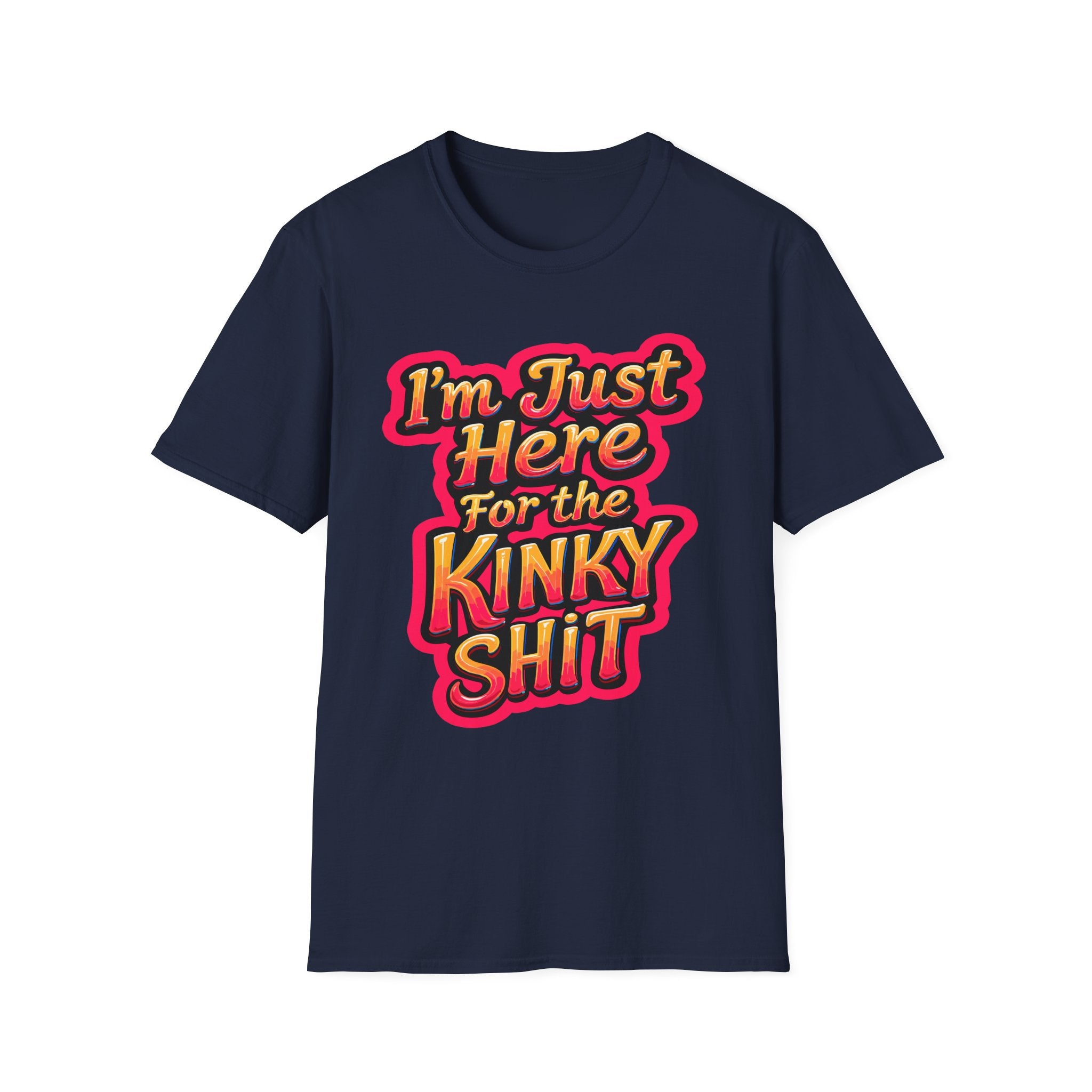 I'm Just Here For The Kinky Shit | Funny Raunchy Adult Humor Swinger Gift T-Shirt