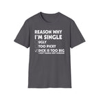 Reason Why I'm Single Dick Too Big | Funny Raunchy Big Penis Sexual Innuendo Gift T-Shirt