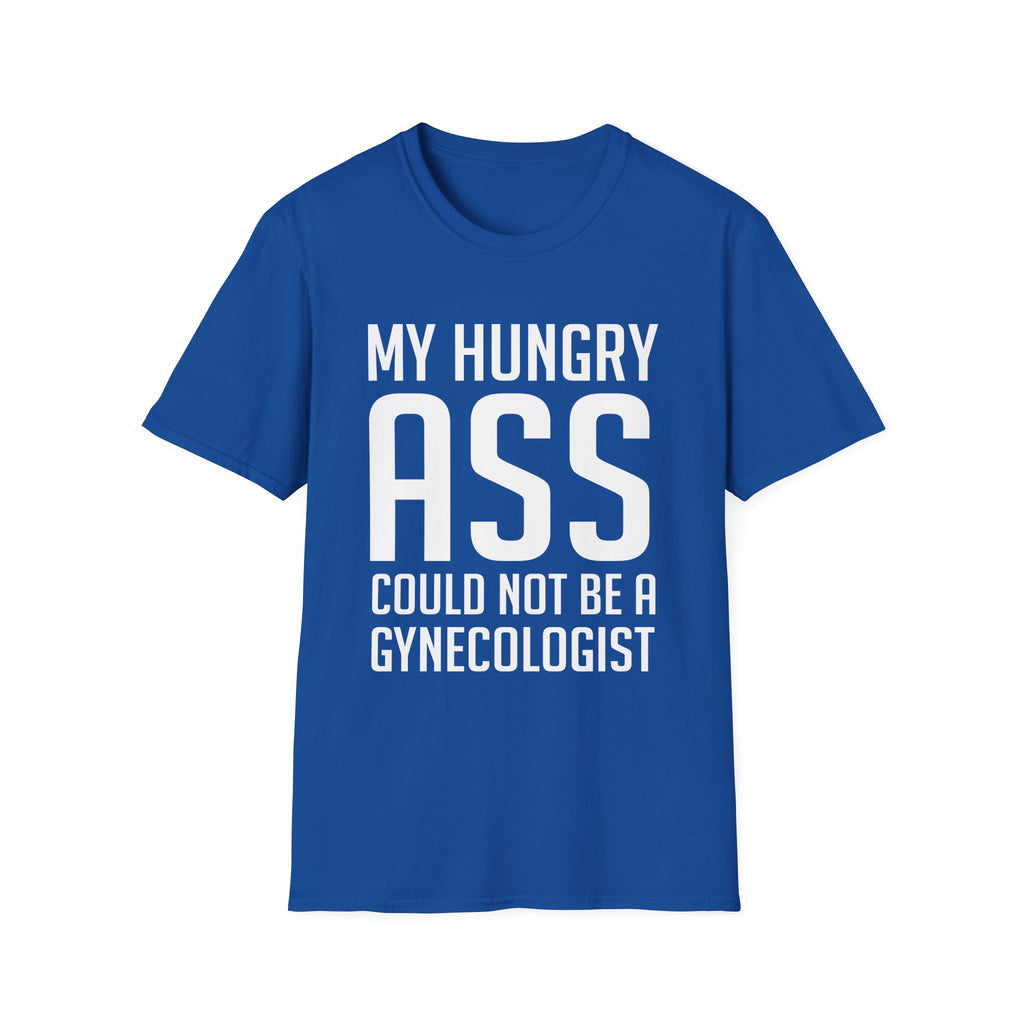 My Hungry Ass Could Not Be A Gynecologist | Funny Raunchy Sexual Innuendo Gross Humor Gift T-Shirt