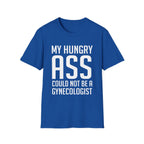 My Hungry Ass Could Not Be A Gynecologist | Funny Raunchy Sexual Innuendo Gross Humor Gift T-Shirt