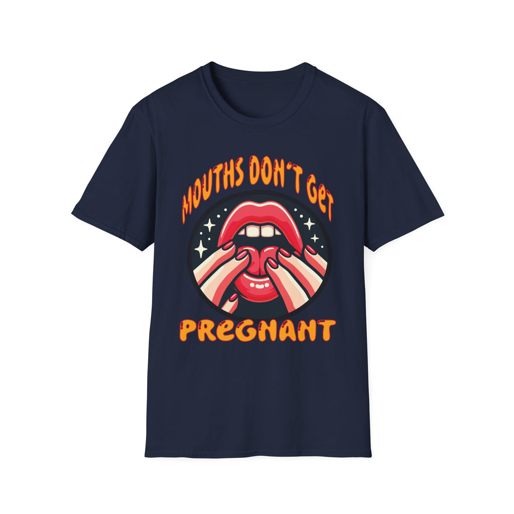 Mouths Don’t Get Pregnant | Funny Raunchy Adult Humor T-Shirt