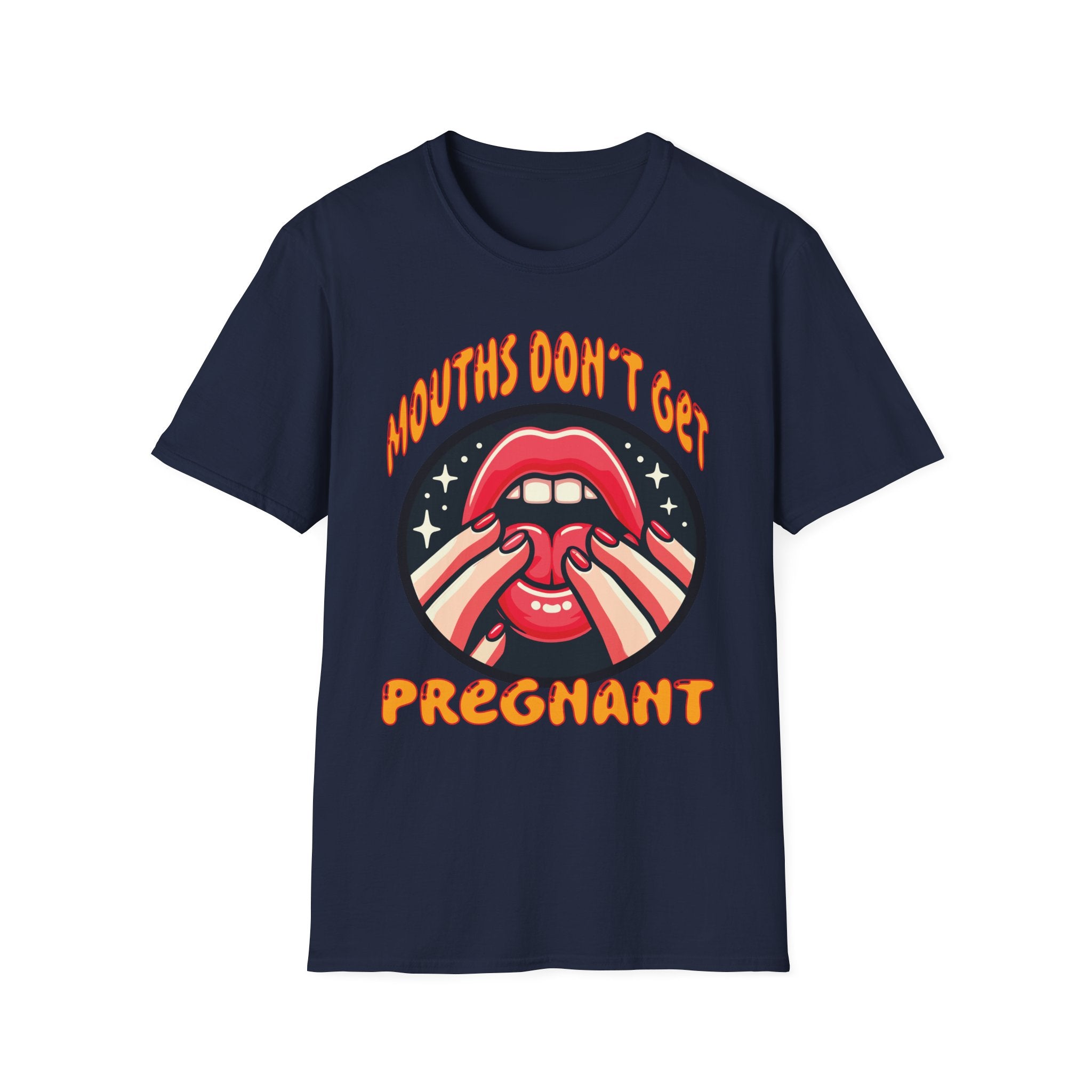 Mouths Don’t Get Pregnant | Funny Raunchy Adult Humor T-Shirt